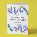 I Am So Glad Your Mom Got Knocked Up