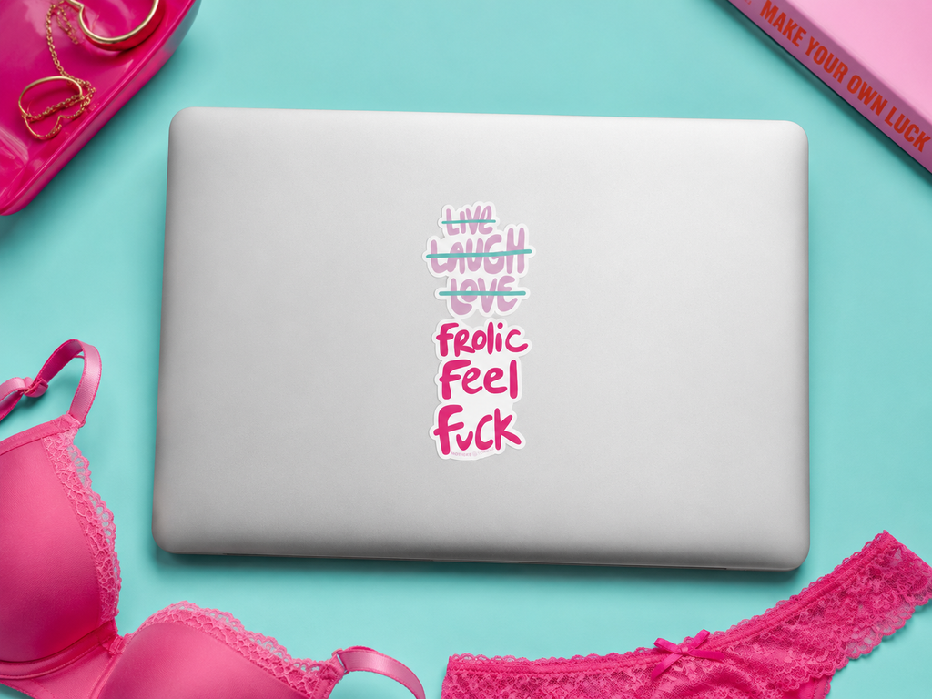 Live Laugh Love, Fuck Frolic Feel