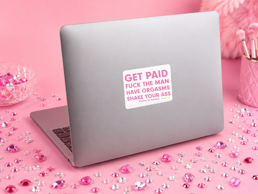 Get Paid. Fuck the man. Have orgasms. Shake your ass.